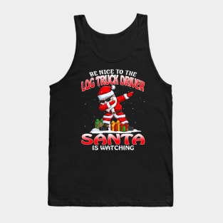 Be Nice To The Log Truck Driver Santa is Watching Tank Top